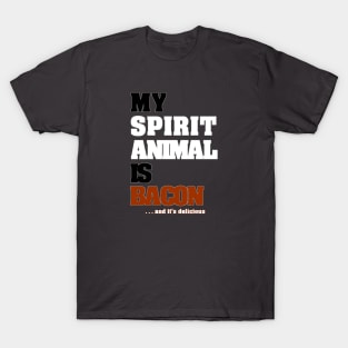 My Spirit Animal Is Bacon. ...and it's delicious. T-Shirt